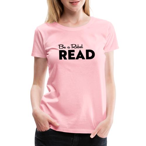 Be a Rebel READ (black) - Women's Premium T-Shirt