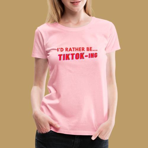 I'D RATHER BE...TIKTOK-ING (Red) - Women's Premium T-Shirt