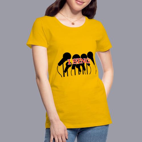 I SING - Women's Premium T-Shirt