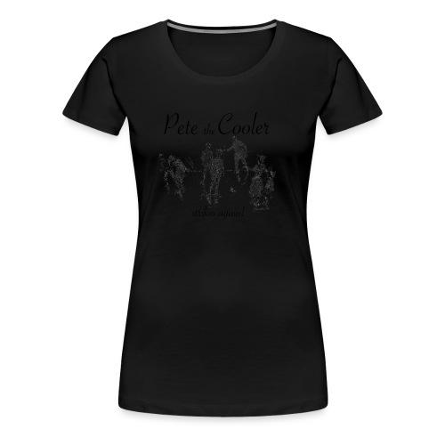 Pete the Cooler Strikes Again (black ink) - Women's Premium T-Shirt