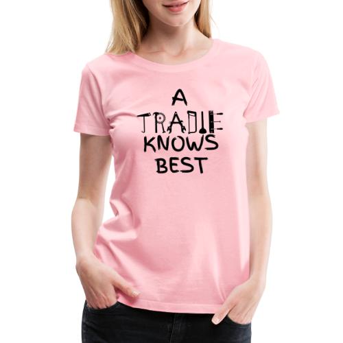 A Tradie knows best - Women's Premium T-Shirt