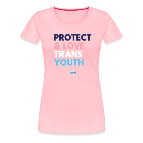PROTECT and LOVE TRANS YOUTH - Women's Premium T-Shirt
