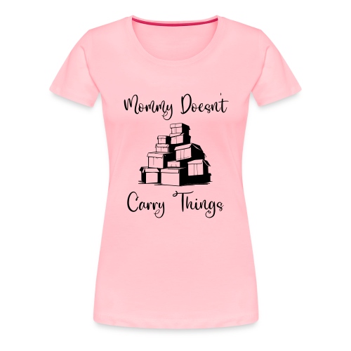 Mommy Doesn't Carry Things - Women's Premium T-Shirt