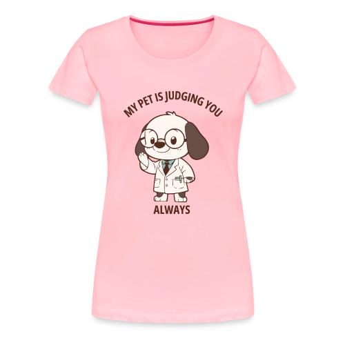 My Pet Is Judging You Always T-Shirt | Sarcastic C - Women's Premium T-Shirt