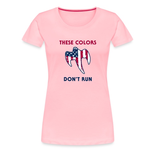 These Colors Don't Run - Women's Premium T-Shirt
