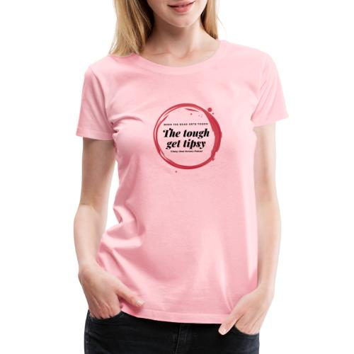 Tough get Tipsy - Women's Premium T-Shirt