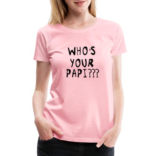Whos your Papi??? - Women's Premium T-Shirt