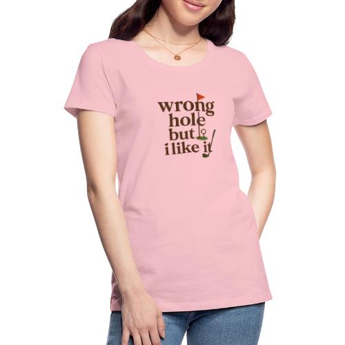 Wrong Hole But I Like It Funny Golf T-Shirt - Women's Premium T-Shirt