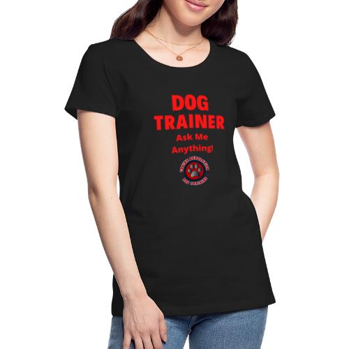 Dog Trainer Ask Me Anything - Women's Premium T-Shirt