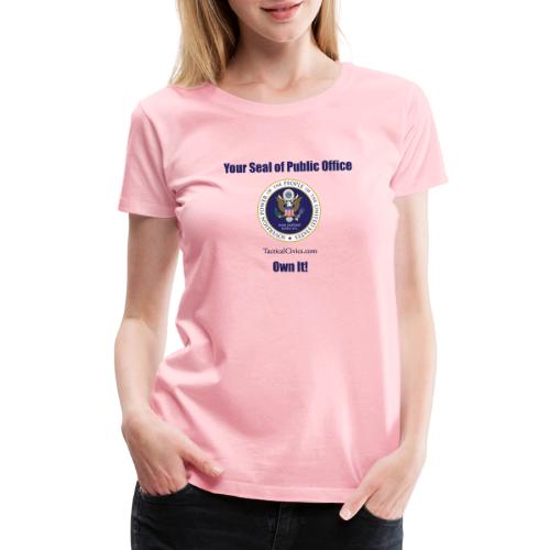 Your Seal of Public Office Own It - Women's Premium T-Shirt