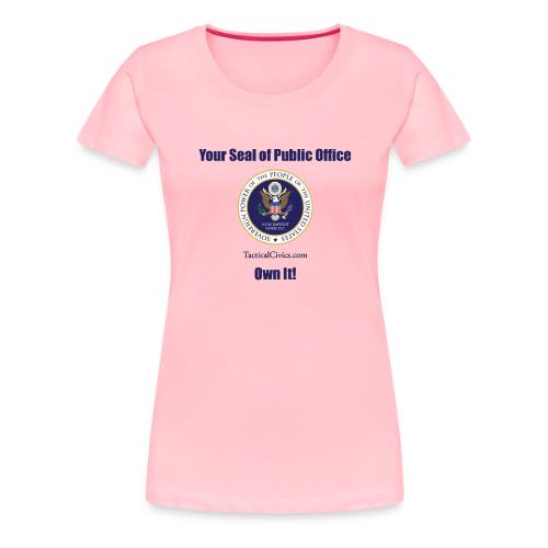 Your Seal of Public Office Own It - Women's Premium T-Shirt