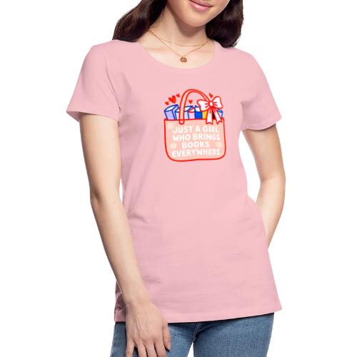 Just a Girl Who Brings Books Everywhere - Women's Premium T-Shirt