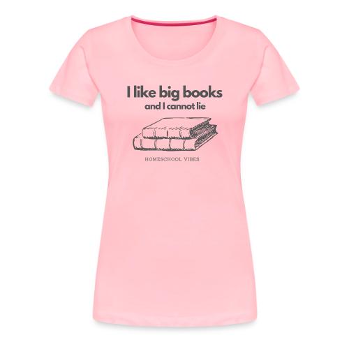 I like Big Books and I Cannot Lie - T-shirt premium pour femmes