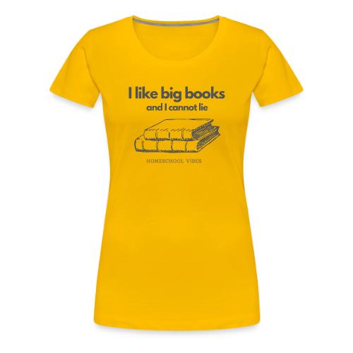 I like Big Books and I Cannot Lie - Women's Premium T-Shirt