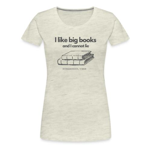 I like Big Books and I Cannot Lie - Women's Premium T-Shirt