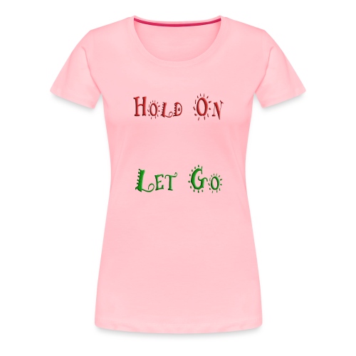 Hold On Let Go #2 - quote - Women's Premium T-Shirt