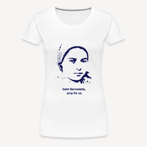 Saint Bernadette pray for us - Women's Premium T-Shirt