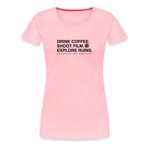 Drink Coffee, Shoot Film, Explore Ruins - Women's Premium T-Shirt