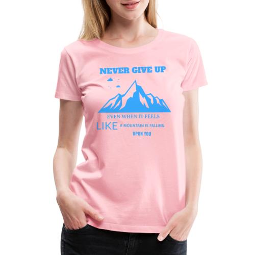 Never Give Up - Women's Premium T-Shirt