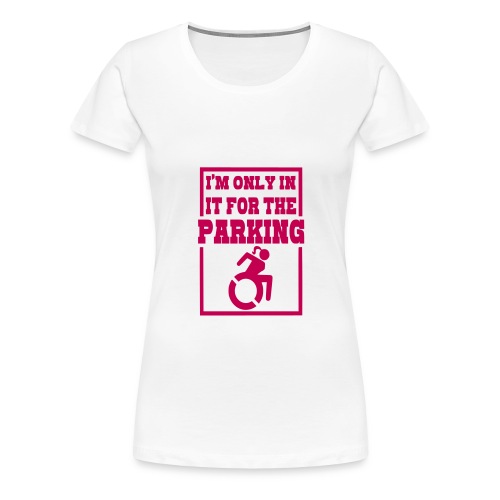 In the wheelchair for the parking. Humor * - Women's Premium T-Shirt