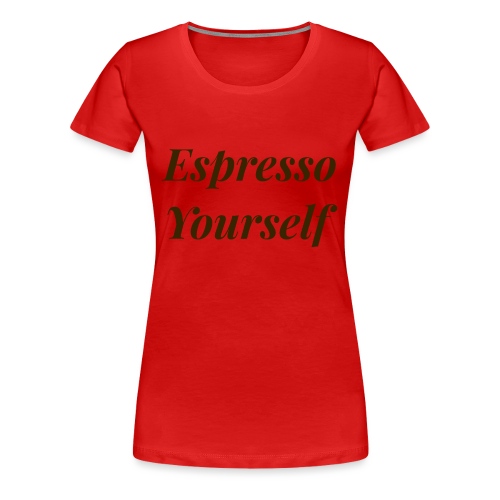 Espresso Yourself Women's Tee - Women's Premium T-Shirt