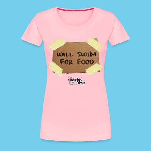 Will Swim For Food - Women's Premium T-Shirt