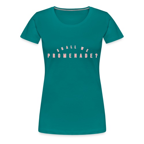 Shall We Promenade - Women's Premium T-Shirt