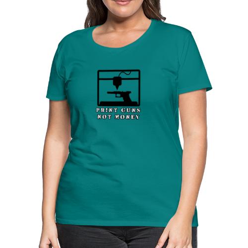 PRINT GUNS NOT MONEY - Women's Premium T-Shirt