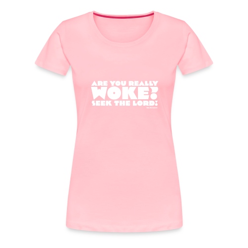 Are You Really Woke? Seek the Lord - Women's Premium T-Shirt