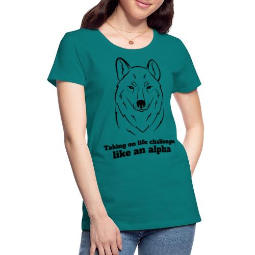 Taking On Life Challenges Like An Alpha - Women's Premium T-Shirt