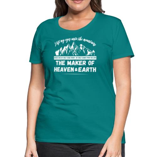 Maker of heaven and earth psalms 121:1 - Women's Premium T-Shirt