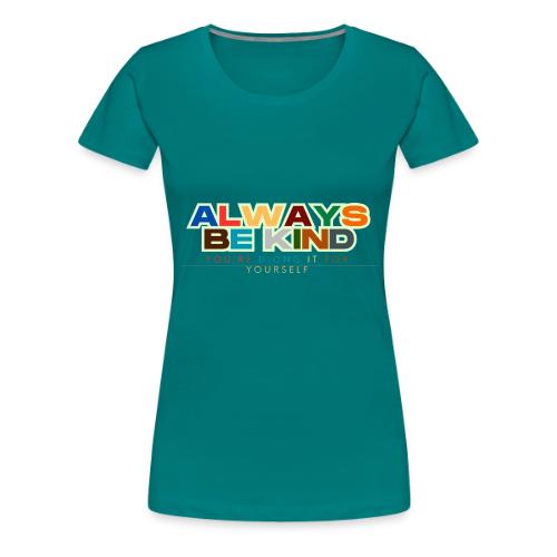 Motivational Designs Always Be Kind - Women's Premium T-Shirt