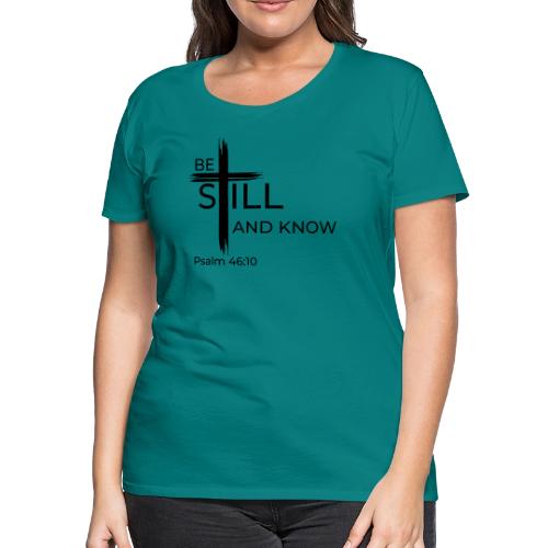Be still and know that I AM GOD. Psalm 46:10 Shirt - Women's Premium T-Shirt