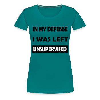 In my defense i wa's left unsupervised - Women's Premium T-Shirt - teal - Front - Alina (174cm)