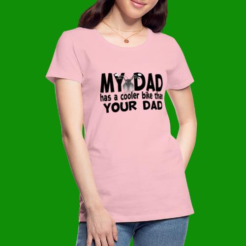 My Dad Has a Cooler Bike Than Your Dad - Women's Premium T-Shirt