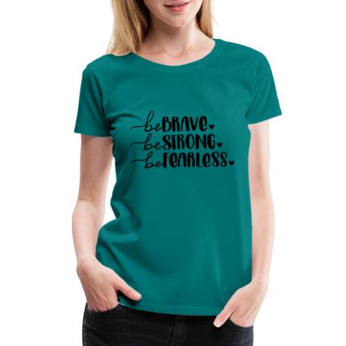 Be Brave Be Strong Be Fearless Merchandise - Women's Premium T-Shirt