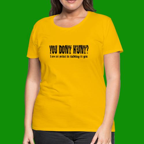 You Don't Hunt - Women's Premium T-Shirt