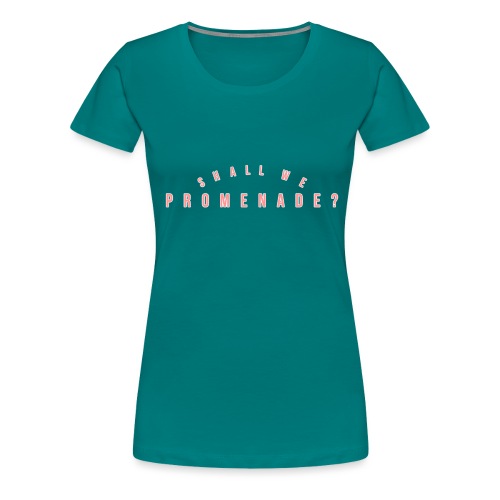 Shall We Promenade - Women's Premium T-Shirt