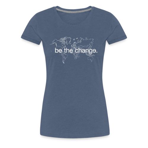 Be the Change - Women's Premium T-Shirt