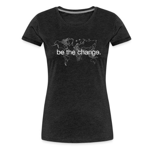 Be the Change - Women's Premium T-Shirt