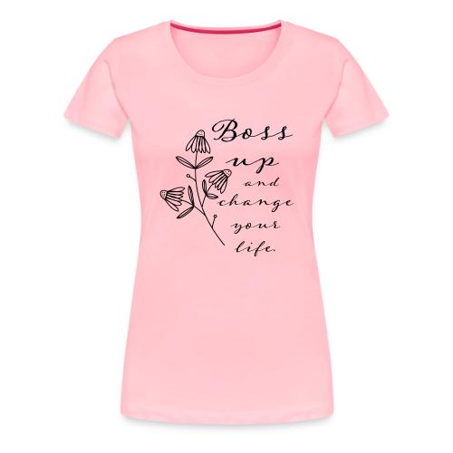 Boss Up and Change Your Life - Women's Premium T-Shirt
