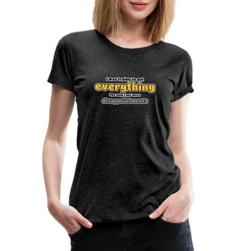 Trying to get everything - got disappointments - Women's Premium T-Shirt