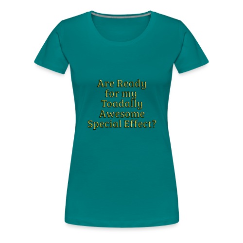 Ready for my Toadally Awesome Special Effect? - Women's Premium T-Shirt