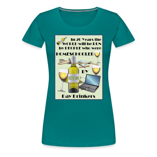 Homeschooled by Day Drinkers - Women's Premium T-Shirt