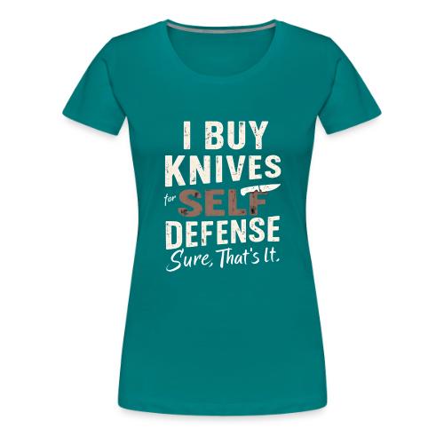 I Buy Knives for Self Defense Knife Collector Fun - Women's Premium T-Shirt
