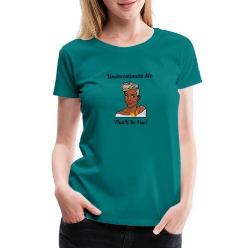 Underestimate Me Blk Ltrs - Women's Premium T-Shirt