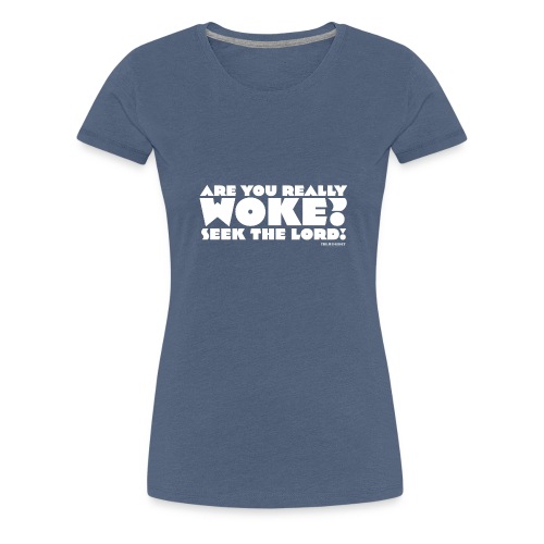Are You Really Woke? Seek the Lord - Women's Premium T-Shirt