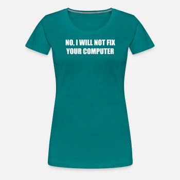 No, I will not fix your computer - Premium T-shirt for women