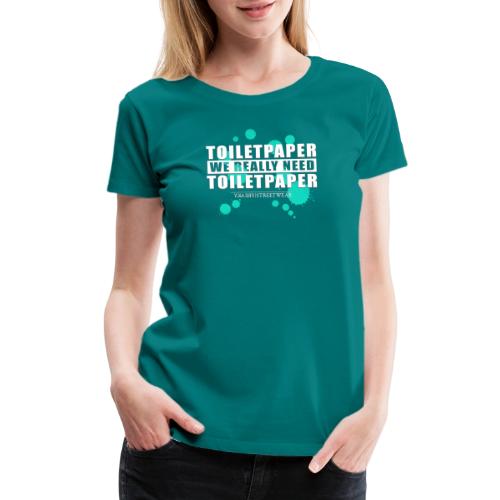 We really need toilet paper - Women's Premium T-Shirt