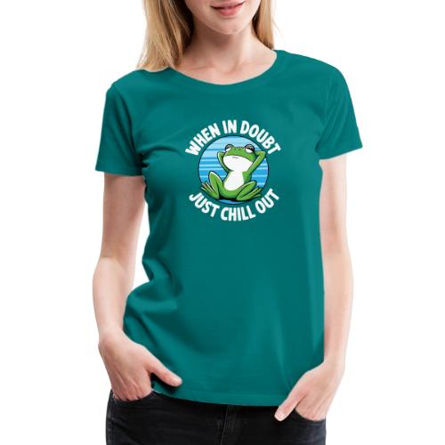 When In Doubt Just Chill Out Frog - Women's Premium T-Shirt